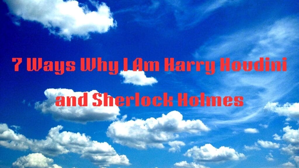 7 Ways Why I Am Harry Houdini and Sherlock Holmes