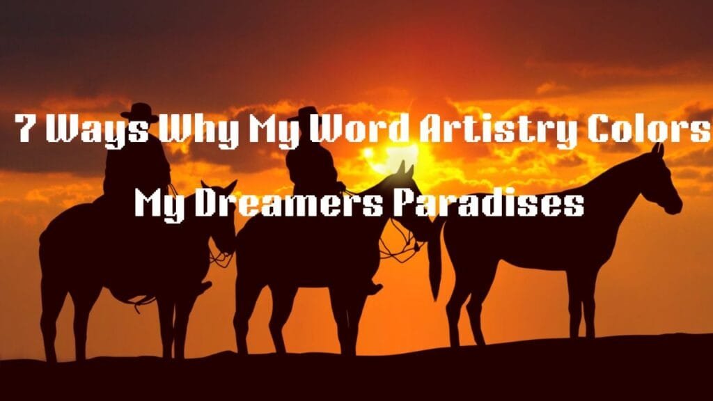 7 Ways Why My Word Artistry Colors My Dreamers Paradises