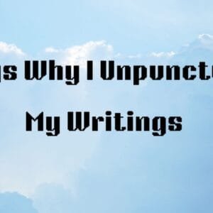 7 Ways Why I Unpunctuated My Writings