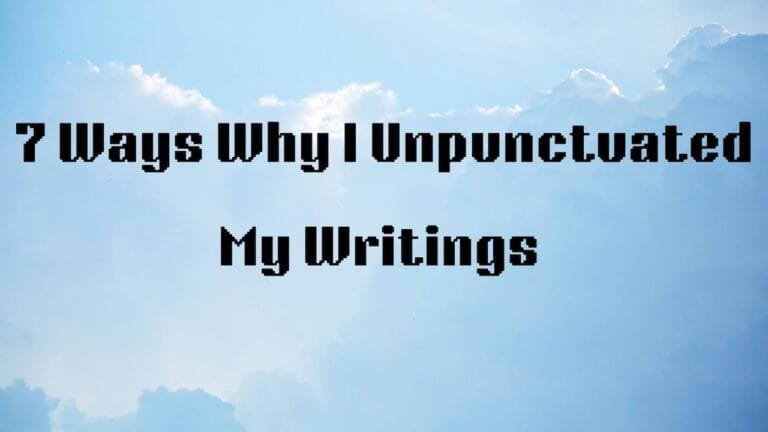 7 Ways Why I Unpunctuated My Writings