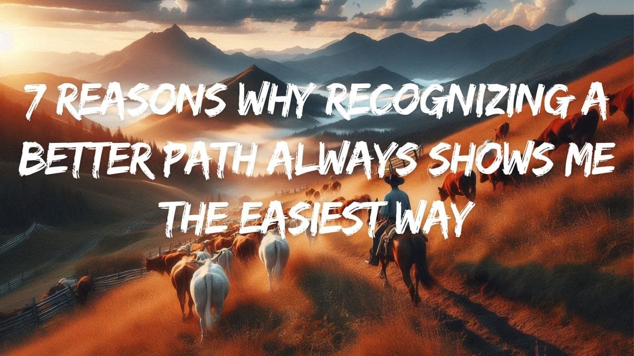 7 Reasons Why Recognizing a Better Path Always Shows Me the Easiest Way