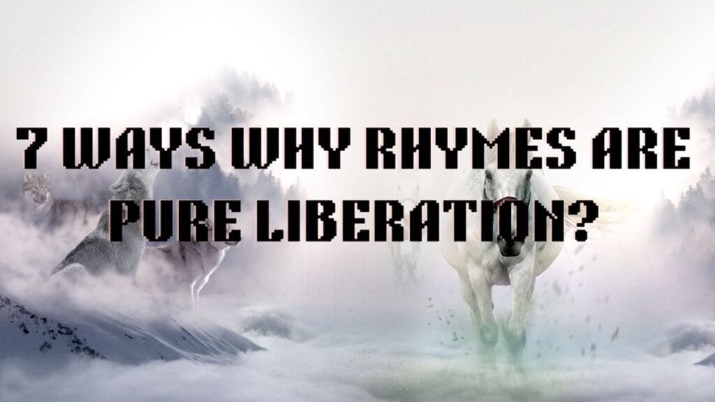 7 Ways Why Rhymes are Pure Liberation