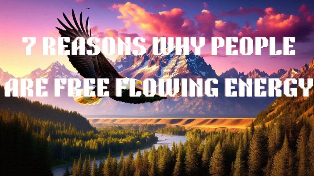 7 Reasons Why People Are Free Flowing Energy