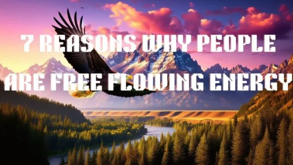 7 Reasons Why People Are Free Flowing Energy