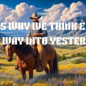 7 Ways Why We Think Our Way into Yesterday