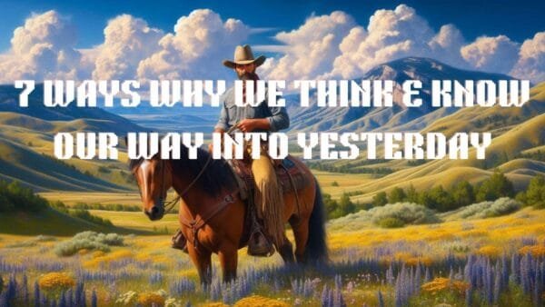 7 Ways Why We Think Our Way into Yesterday