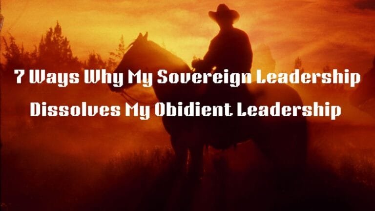 7 Ways My Sovereign Leadership Dissolved My Obedient Leadership