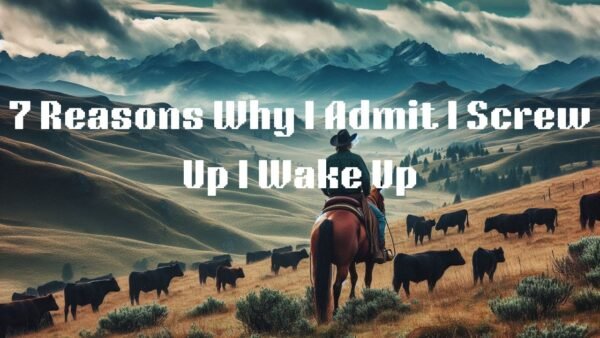 7 Reasons Why I Admit I Screw Up I Wake UP