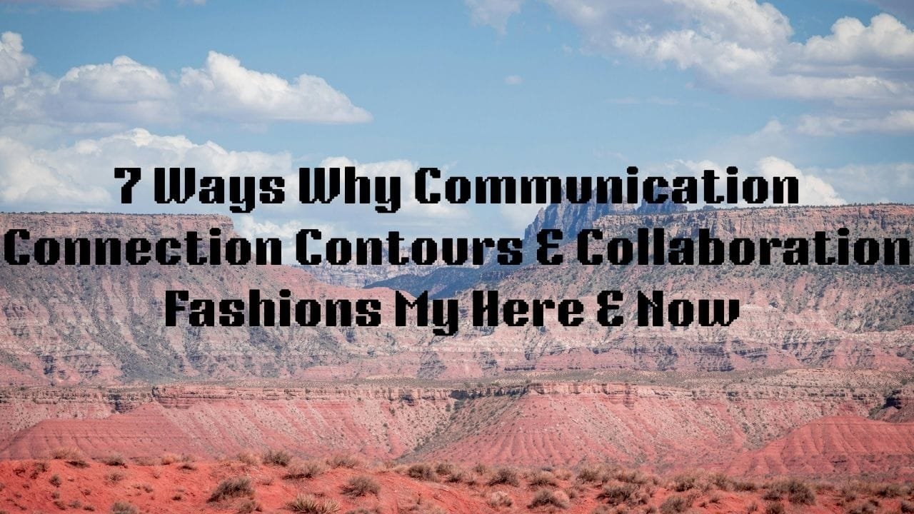 7 Ways Why Communication Connection Collaboration Contours Fashioned My Here and Now