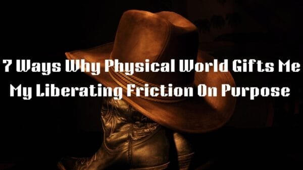 Why My Physical World Gifts Me Liberating Friction on Purpose