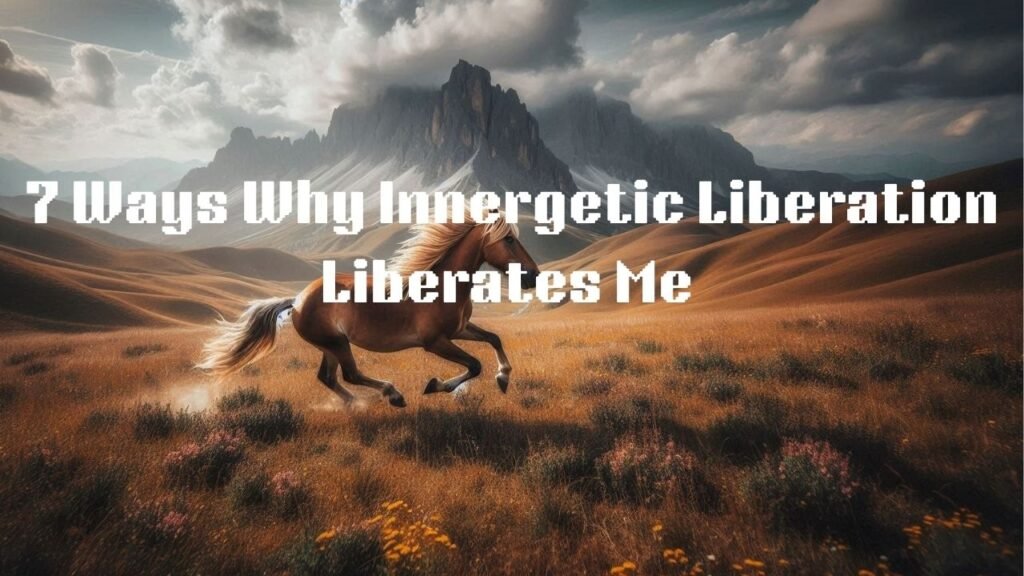 7 Reasons Why Innergetic Liberation Liberates Me