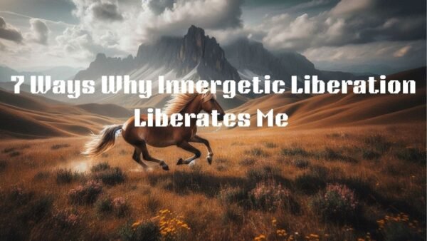 7 Reasons Why Innergetic Liberation Liberates Me