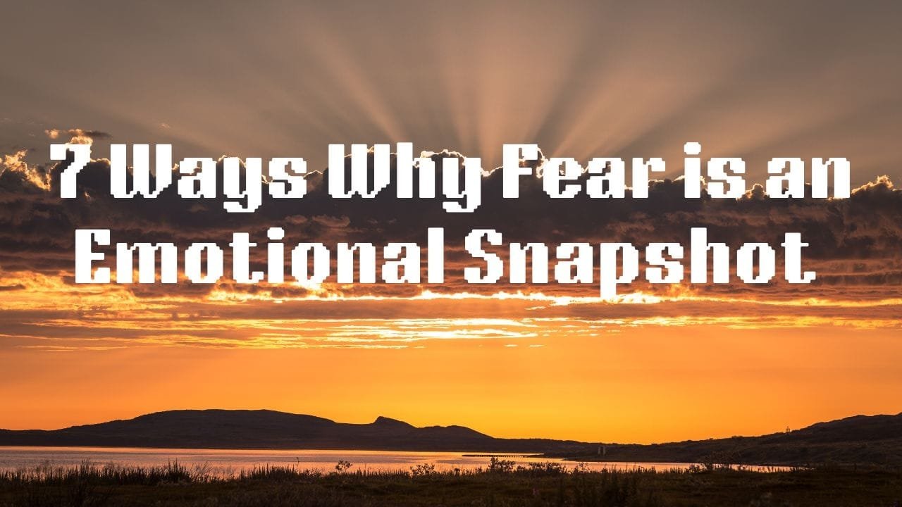 7 Ways Why Fear is an Emotional Snapshot