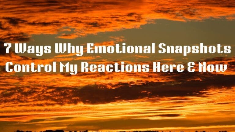 7 Ways Why Emotional Snapshots Control My Here & Now