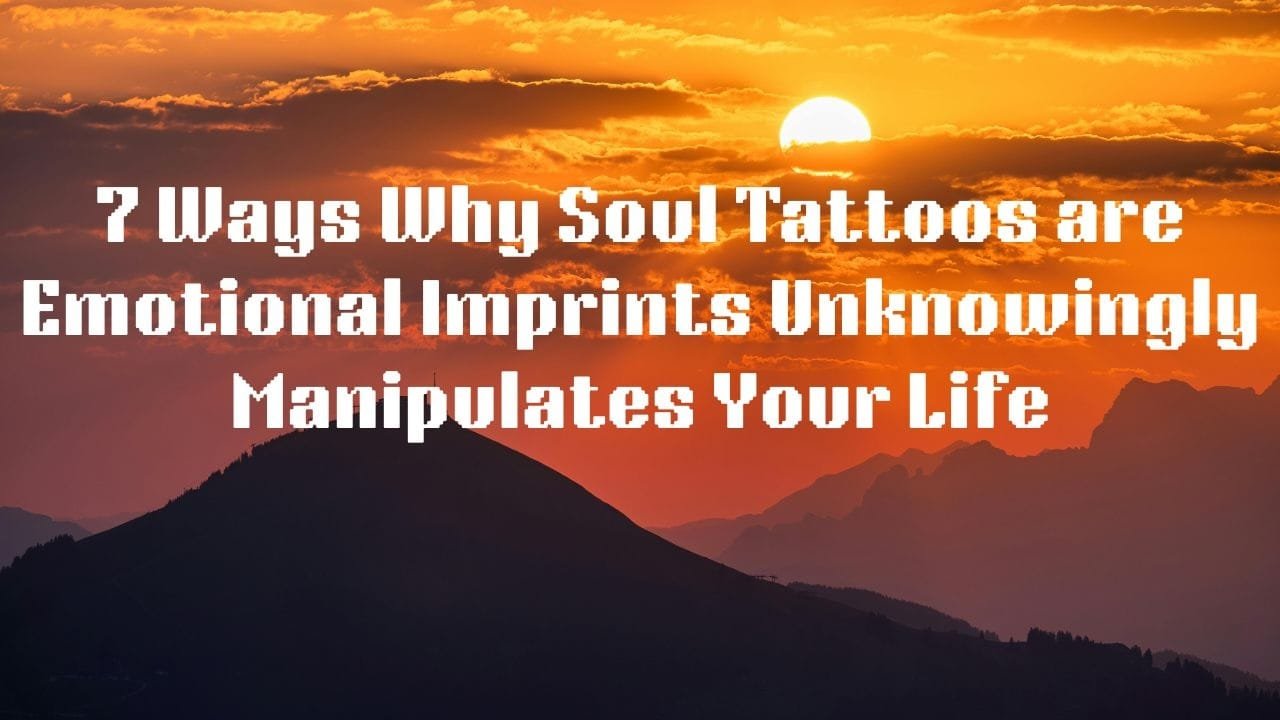 7 Ways Why Soul Tattoos are Emotional Imprints Unknowingly Manipulates Your Life