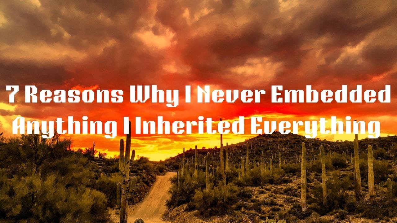 7 Reasons Why I Never Embedded Anything I Inherited Everything