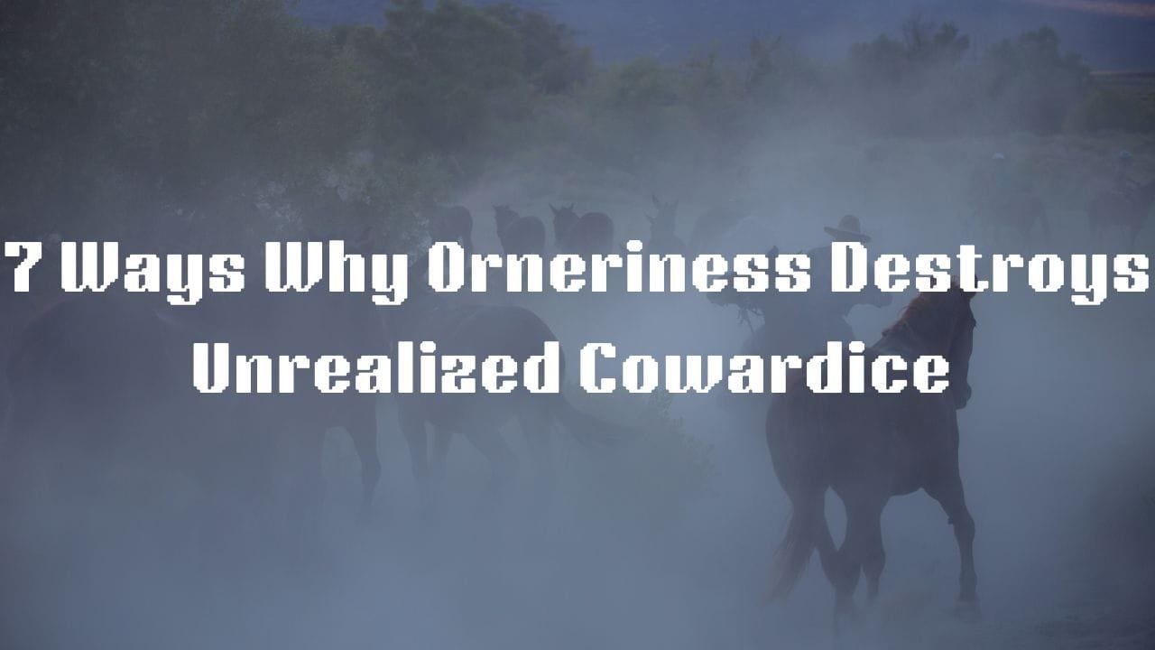 7 Ways Why I Rouse of Orneriness Destroying Unrealized Cowardice 