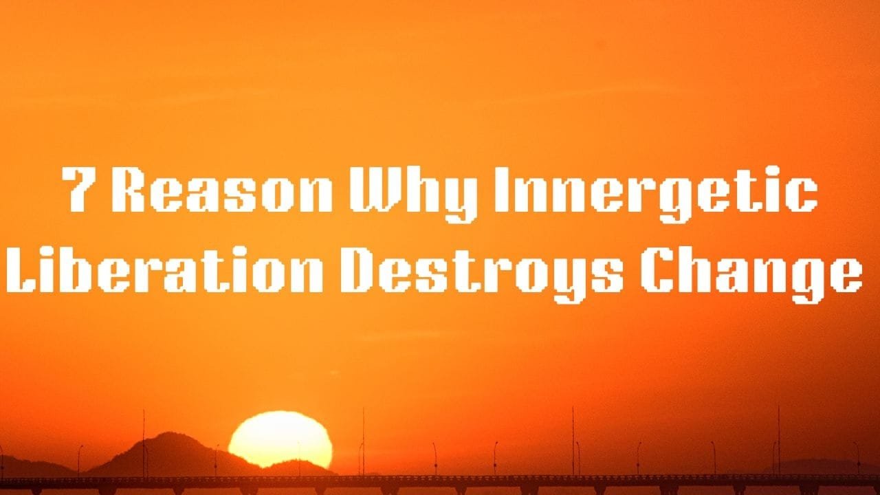 7 Reasons Why Innergetic Liberation Destroys Change