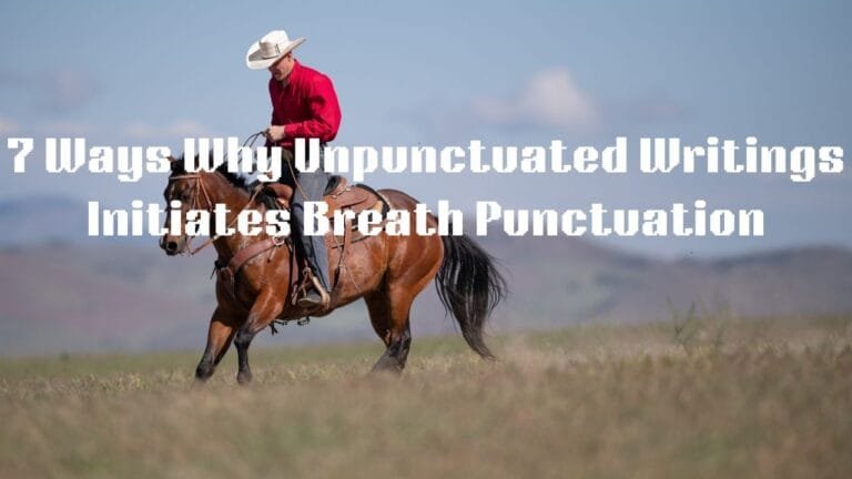 7 Ways Why Unpunctuated Writings Initiate Breath Punctuation