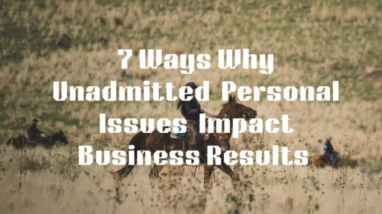 7 Ways Why Unadmitted Personal Issues Impact Business Results
