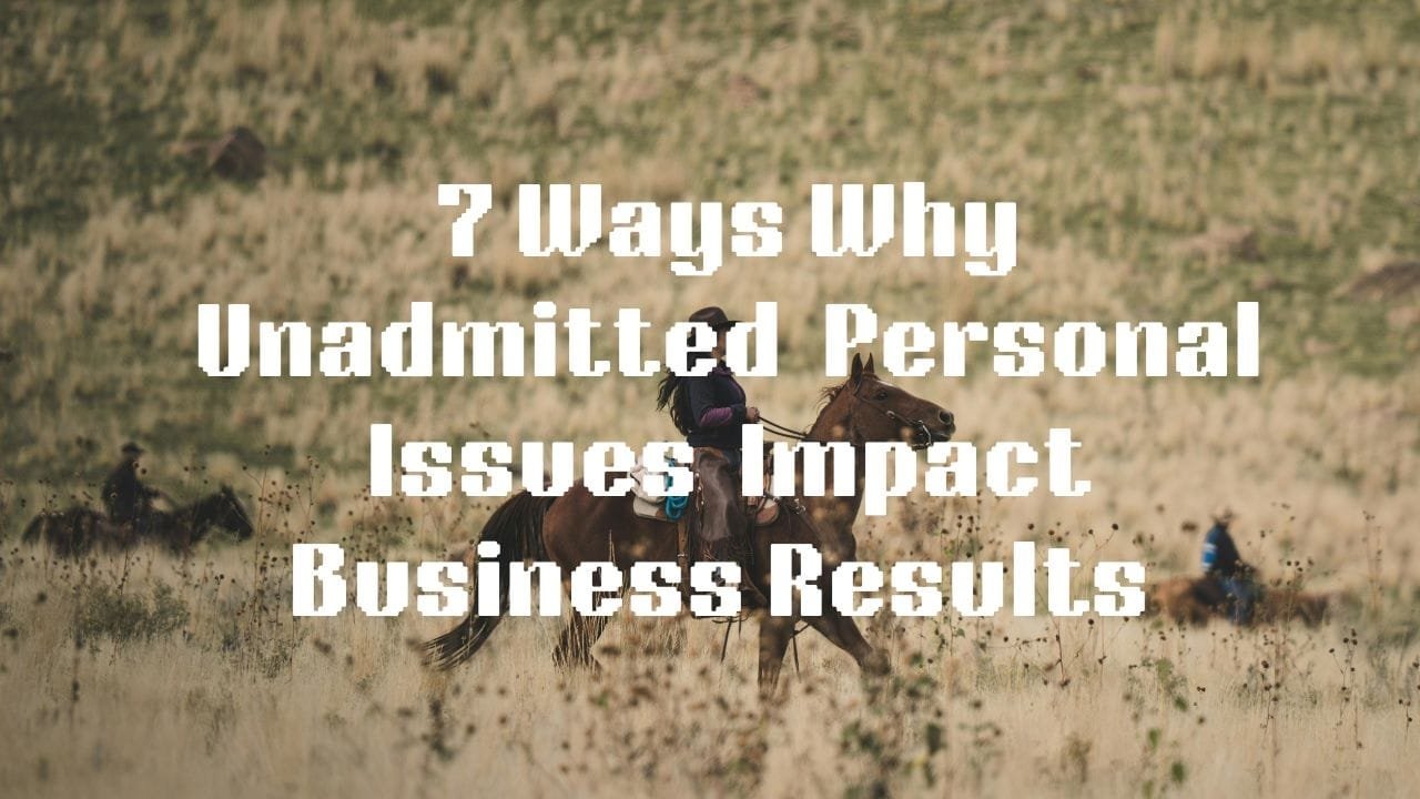 7 Ways Why Unadmitted Personal Issues Impact Business Results