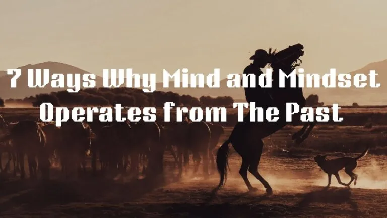 7 Ways Why Mind and Mindset Operates from The Past