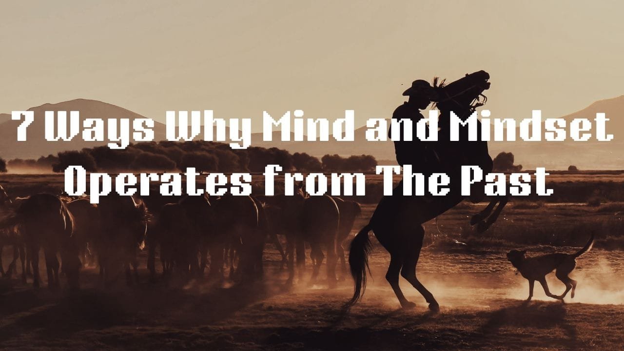 7 Ways Why Mind and Mindset Operates from The Past