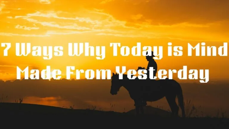  7 Ways Why Today Is Mind‑Made From Yesterday