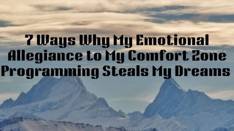 7 Ways Why My Emotional Allegiance to My Comfort Zone Programming Steals My Dreams