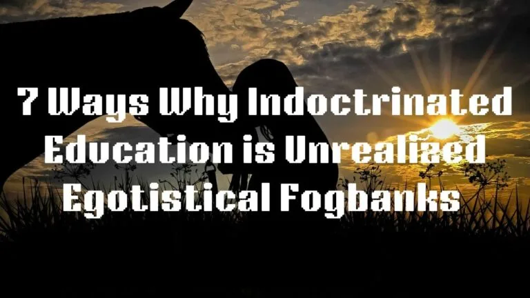 7 Ways Why Indoctrinated Education and PhD Education Is Unrealized Egotistical Fogbanks