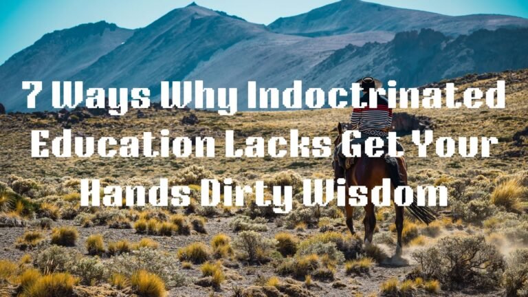7 Ways Why Indoctrination Education Lacks Get‑Your‑Hands‑Dirty Wisdom