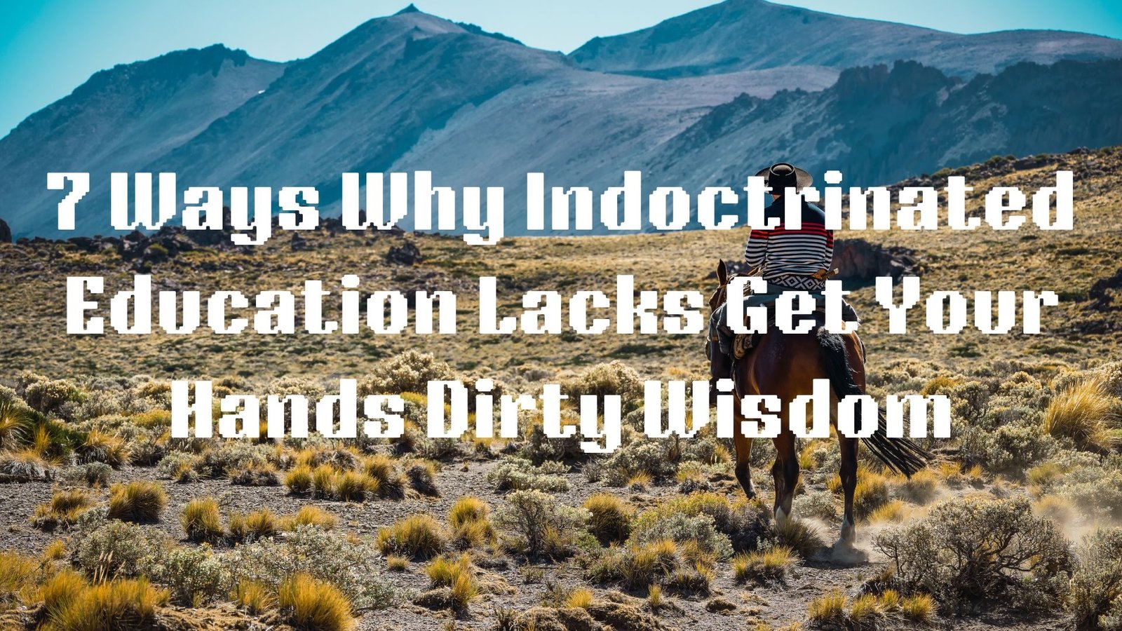 7 Ways Why Indoctrination Education Lacks Get‑Your‑Hands‑Dirty Wisdom
