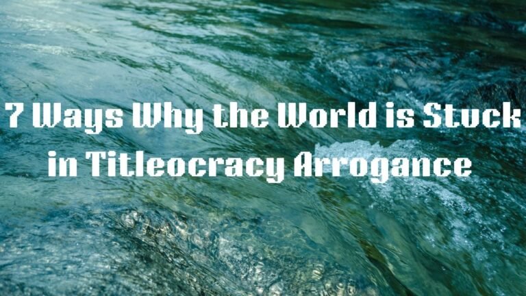 7 Ways Why the World is Stuck in Titleocracy Arrogance