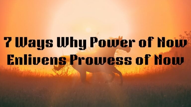 7 Ways Why the Power of Now Awakens the Prowess of Now