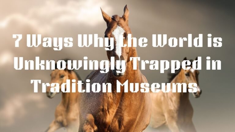 7 Ways Why the World Is Trapped in Tradition Museums