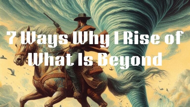 7 Ways Why I Rise of What is Beyond