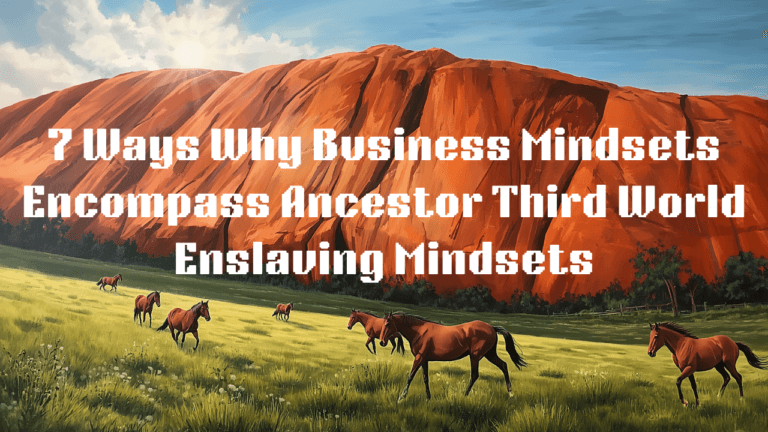 7 Ways Why Business Mindsets Encompass a Third World Enslaving Mindset