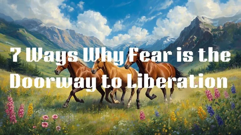7 Ways Why Fear Is the Freeway to Liberation