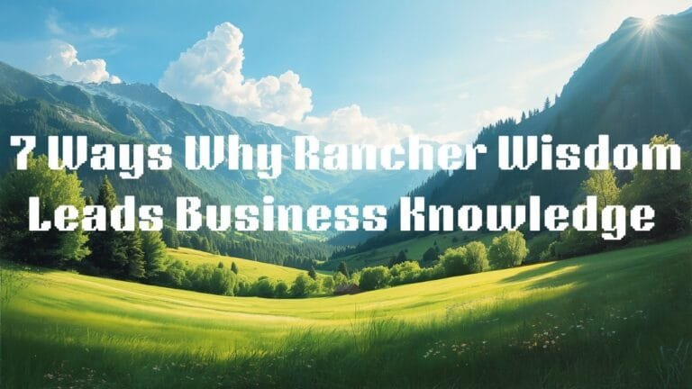 7 Ways Why Rancher Wisdom Leads Business Knowledge Follows